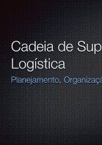 Cadeia de Suprimentos e Logística - Planejamento, Organização e Controle